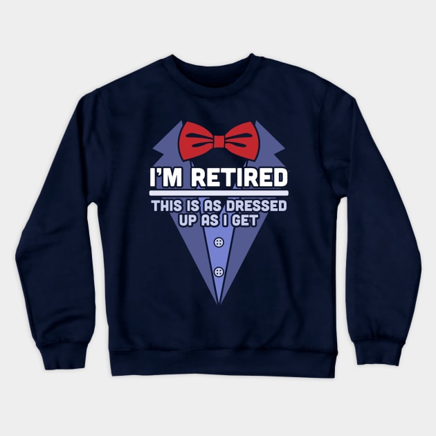 I'm Retired This Is As Dressed Up As I Get Funny Retirement Crewneck Sweatshirt by OrangeMonkeyArt